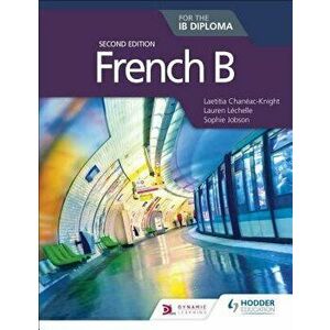 French B for the Ib Diploma Second Edition, Paperback - Laetitia Chaneac-Knight imagine
