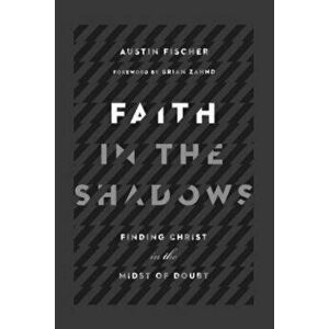 Faith in the Shadows: Finding Christ in the Midst of of Doubt, Paperback - Austin Fischer imagine