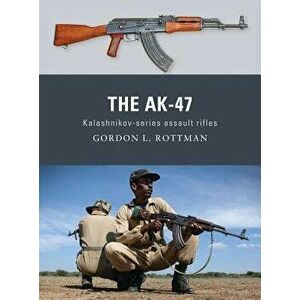 The Ak-47: Kalashnikov-Series Assault Rifles, Paperback - Gordon L. Rottman imagine