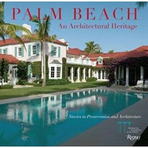 Palm Beach: An Architectural Heritage: Stories in Preservation and Architecture, Hardcover - Preservation Foundation of Palm Beach imagine