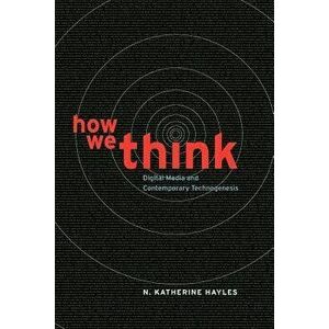 How We Think: Digital Media and Contemporary Technogenesis, Paperback - N. Katherine Hayles imagine