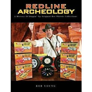 Redline Archeology: A History of Diggin' Up Original Hot Wheels Collections, Paperback - Bob Young imagine