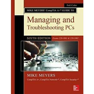 Mike Meyers' Comptia A+ Guide to Managing and Troubleshooting Pcs, Sixth Edition (Exams 220-1001 & 220-1002), Paperback - Mike Meyers imagine