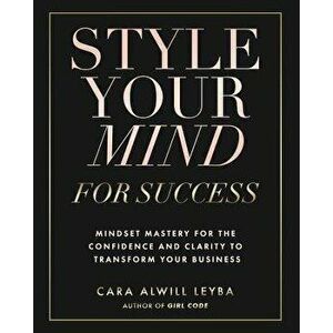 Style Your Mind For Success, Paperback - Cara Alwill Leyba imagine
