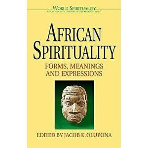 African Spirituality: Forms, Meanings and Expressions, Paperback - Jacob K. Olupona imagine