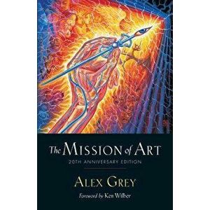 The Mission of Art: 20th Anniversary Edition, Paperback - Alex Grey imagine