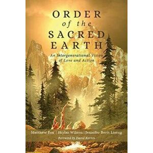 Order of the Sacred Earth: An Intergenerational Vision of Love and Action, Paperback - Matthew Fox imagine