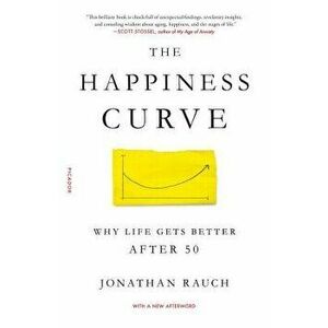The Happiness Curve: Why Life Gets Better After 50, Paperback - Jonathan Rauch imagine