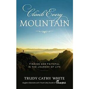 Climb Every Mountain, Hardcover - Trudy Cathy White imagine