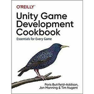 Unity Game Development Cookbook: Essentials for Every Game, Paperback - Paris Buttfield-Addison imagine