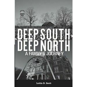 Deep South - Deep North: A Family's Journey, Paperback - Lottie B. Scott imagine