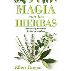 Magia Con Las Hierbas: Hechizos Y Encantos F ciles de Realizar, Paperback - Ellen Dugan imagine