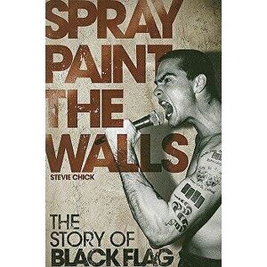 Spray Paint the Walls: The Story of Black Flag, Paperback - Stevie Chick imagine