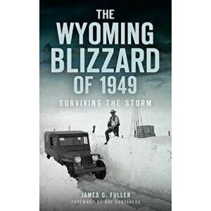 The Wyoming Blizzard of 1949: Surviving the Storm, Hardcover - James C. Fuller imagine