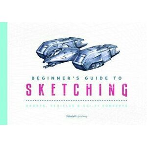 Beginner's Guide to Sketching: Robots, Vehicles & Sci-Fi Concepts, Paperback - 3dtotal Publishing imagine
