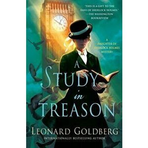 A Study in Treason: A Daughter of Sherlock Holmes Mystery - Leonard Goldberg imagine