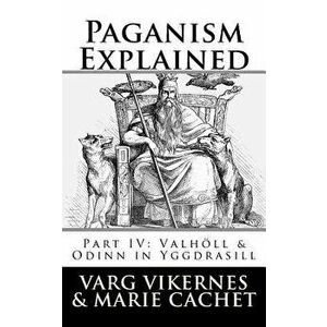 Paganism Explained, Part IV: Valholl & Odinn in Yggdrasill, Paperback - Varg Vikernes imagine
