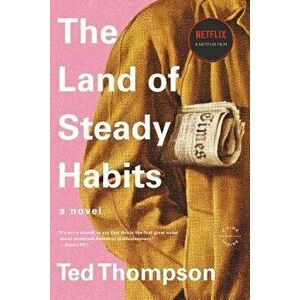 The Land of Steady Habits, Paperback - Ted Thompson imagine