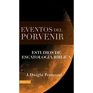 Eventos del Porvenir: Eventos de Escatolog a B blica, Hardcover - J. Dwight Pentecost imagine