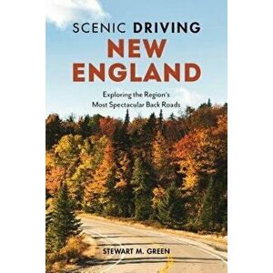 Scenic Driving New England: Exploring the Region's Most Spectacular Back Roads, Paperback - Stewart M. Green imagine