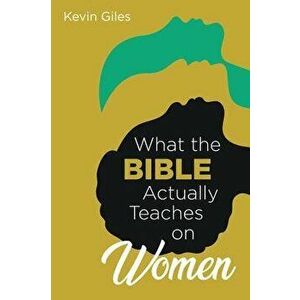 What the Bible Actually Teaches on Women, Paperback - Kevin Giles imagine