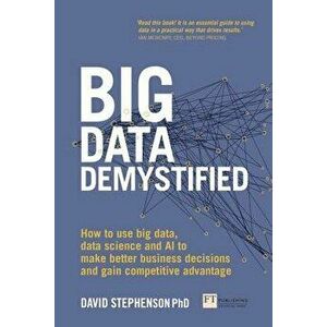 Big Data Demystified: How to Use Big Data, Data Science and AI to Make Better Business Decisions and Gain Competitive Advantage, Paperback - David Ste imagine