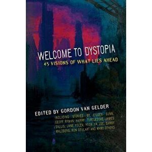 Welcome to Dystopia: 45 Visions of What Lies Ahead, Paperback - Gordon Van Gelder imagine