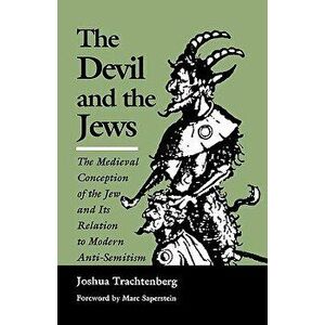 The Devil and the Jews: The Medieval Conception of the Jew and Its Relation to Modern Anti-Semitism, Paperback - Joshua Trachtenberg imagine