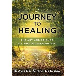 Journey to Healing: The Art and Science of Applied Kinesiology, Hardcover - Eugene Charles imagine