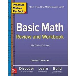 Practice Makes Perfect Basic Math Review and Workbook, Second Edition, Paperback - Carolyn Wheater imagine