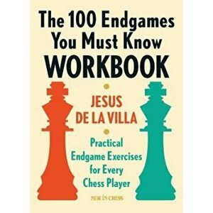 The 100 Endgames You Must Know Workbook: Practical Endgame Exercises for Every Chess Player, Paperback - Jesus De La Villa imagine