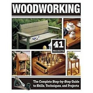 Woodworking: The Complete Step-By-Step Guide to Skills, Techniques, and Projects, Paperback - Tom Carpenter imagine