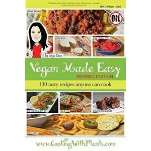Vegan Made Easy: 130 Tasty Recipes Anyone Can Cook, Paperback - Anja Cass imagine