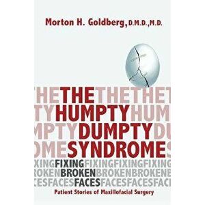 The Humpty Dumpty Syndrome: Fixing Broken Faces: Patient Stories of Maxillofacial Surgery, Paperback - Morton H. Goldberg imagine