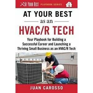 At Your Best as an HVAC/R Tech: Your Playbook for Building a Successful Career and Launching a Thriving Small Business as an HVAC/R Technician, Paperb imagine