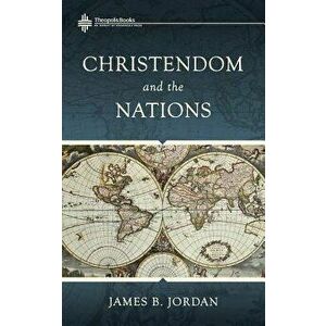 Christendom and the Nations, Paperback - James B. Jordan imagine