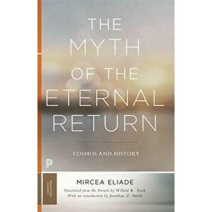 The Myth of the Eternal Return: Cosmos and History, Paperback - Mircea Eliade imagine
