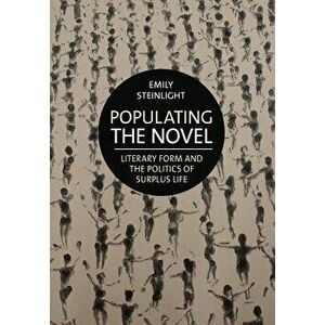 Populating the Novel: Literary Form and the Politics of Surplus Life, Hardcover - Emily Steinlight imagine