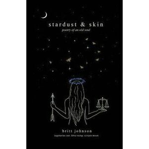 stardust & skin: poetry of an old soul, Paperback - Brittany Johnson imagine