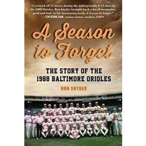 A Season to Forget: The Story of the 1988 Baltimore Orioles, Hardcover - Ronald Snyder imagine