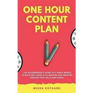 The One Hour Content Plan: The Solopreneur's Guide to a Year's Worth of Blog Post Ideas in 60 Minutes and Creating Content That Hooks and Sells, Paper imagine