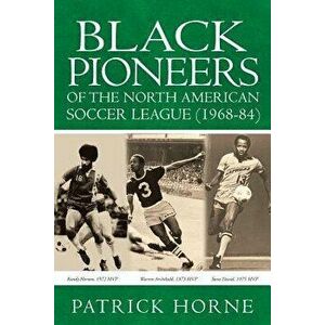 Black Pioneers of the North American Soccer League (1968-84)., Paperback - Patrick Horne imagine