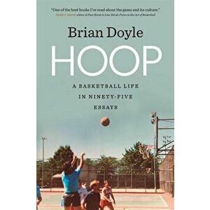 Hoop: A Basketball Life in Ninety-Five Essays, Paperback - Brian Doyle imagine