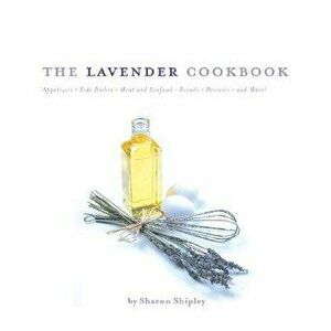 The Lavender Cookbook, Paperback - Sharon Shipley imagine