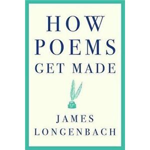 How Poems Get Made, Paperback - James Longenbach imagine