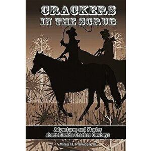 Crackers in the Scrub: Adventures and Stories about Florida's Cracker Cowboys, Paperback - Miles H. Plowden III imagine