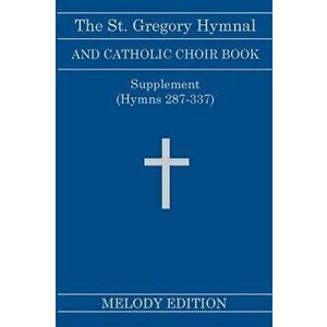 The St. Gregory Hymnal and Catholic Choir Book. Singers Ed. Melody Ed. - Supplement: (hymns 287-337), Hardcover - Nicola A. Montani imagine