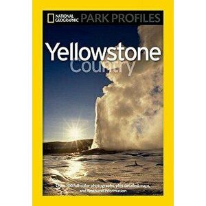 National Geographic Park Profiles: Yellowstone Country: Over 100 Full-Color Photographs, Plus Detailed Maps, and Firsthand Information, Paperback - Se imagine