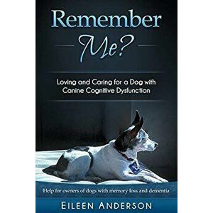 Remember Me?: Loving and Caring for a Dog with Canine Cognitive Dysfunction, Hardcover - Eileen B. Anderson imagine