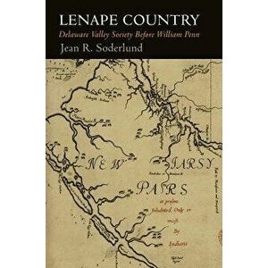 Lenape Country: Delaware Valley Society Before William Penn, Paperback - Jean R. Soderlund imagine